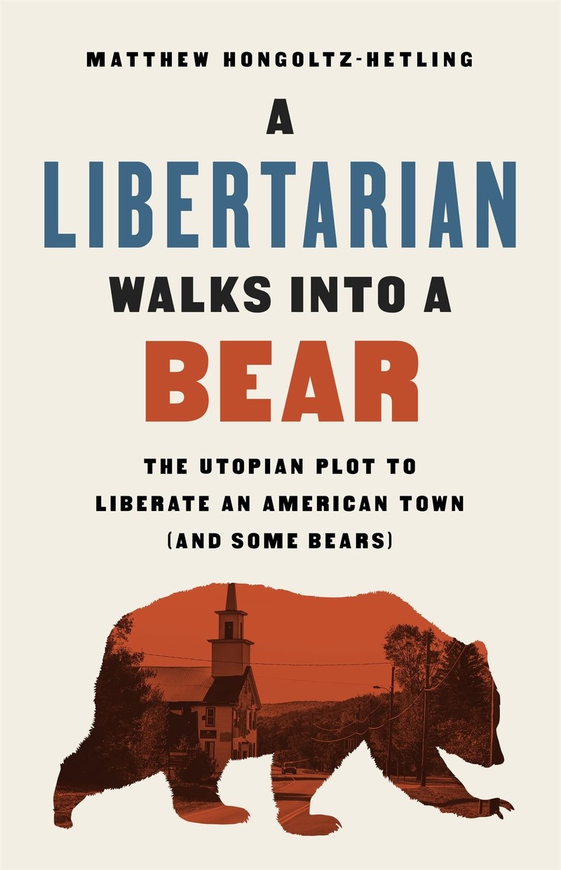 Cover of A Libertarian Walks into a Bear: The Utopian Plot to Liberate an American Town (And Some Bears)