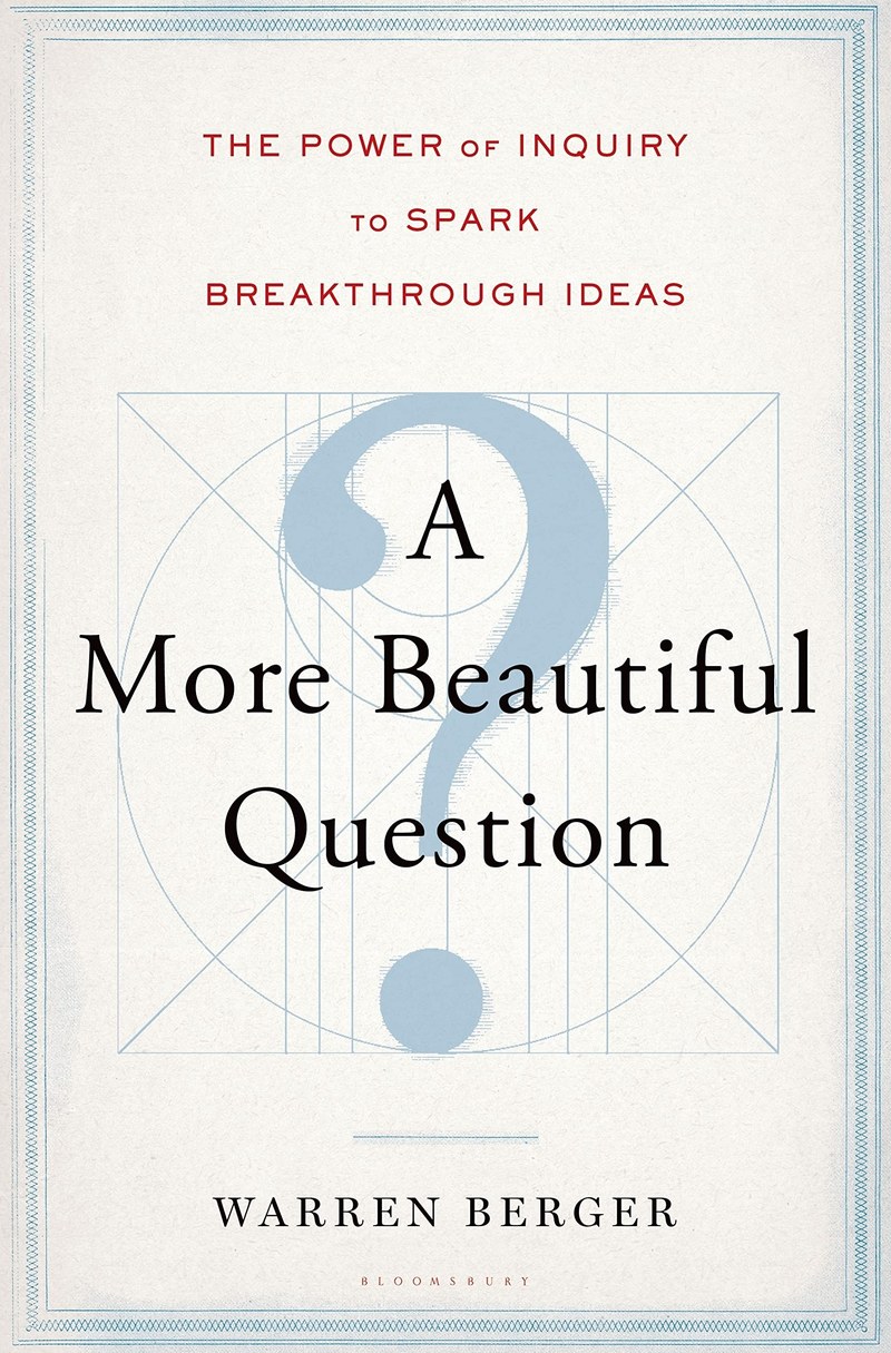 Cover of A More Beautiful Question: The Power of Inquiry to Spark Breakthrough Ideas