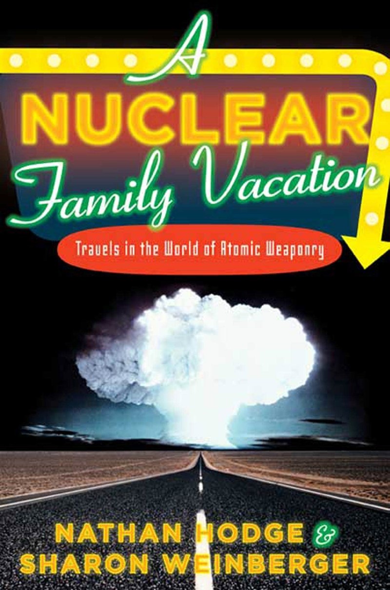 Cover of A Nuclear Family Vacation: Travels in the World of Atomic Weaponry