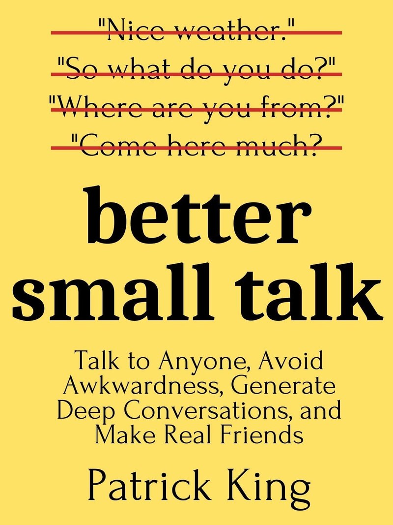 Cover of Better Small Talk: Talk to Anyone, Avoid Awkwardness, Generate Deep Conversations, and Make Real Friends