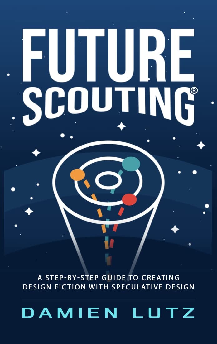 Cover of Future Scouting: How to design future inventions to change today by combining speculative design, design fiction, design thinking, life-centred design, and science fiction