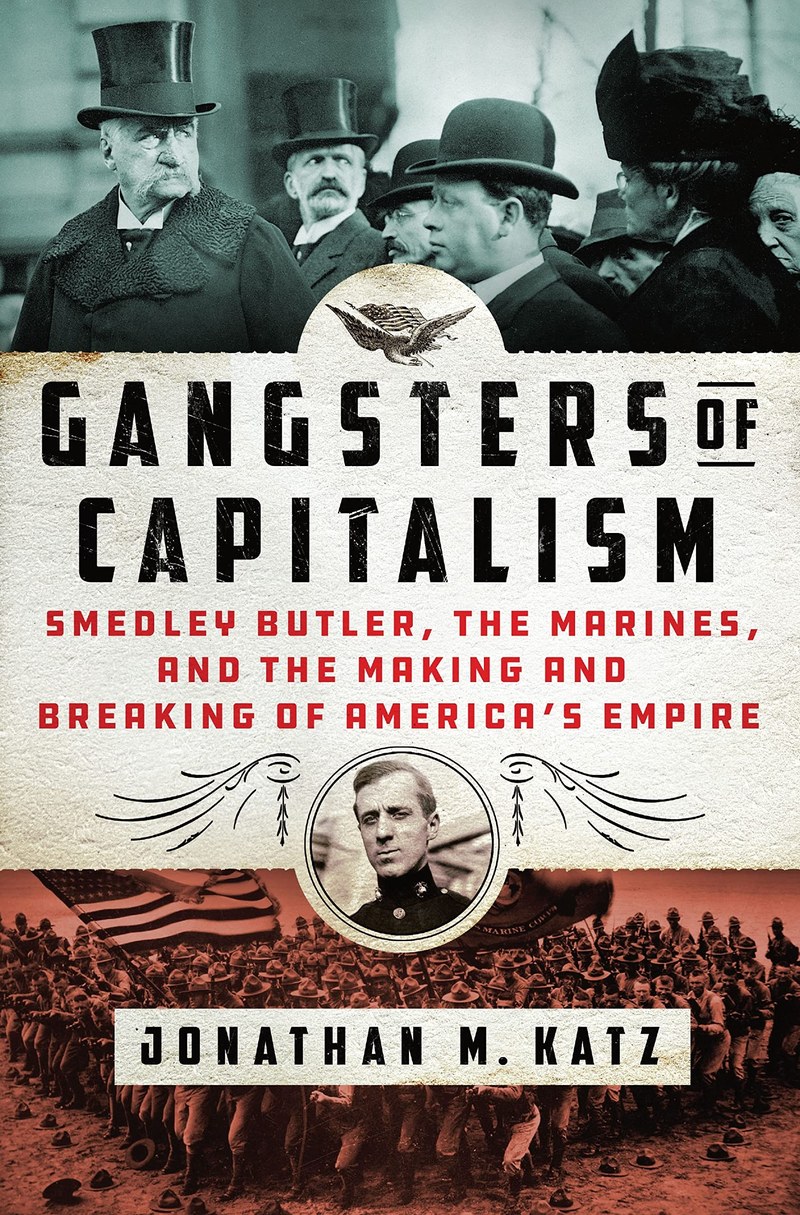 Cover of Gangsters of Capitalism: Smedley Butler, the Marines, and the Making and Breaking of America's Empire
