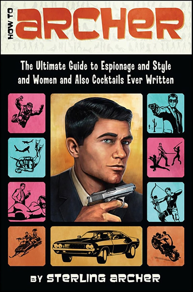 Cover of How to Archer: The Ultimate Guide to Espionage and Style and Women and Also Cocktails Ever Written