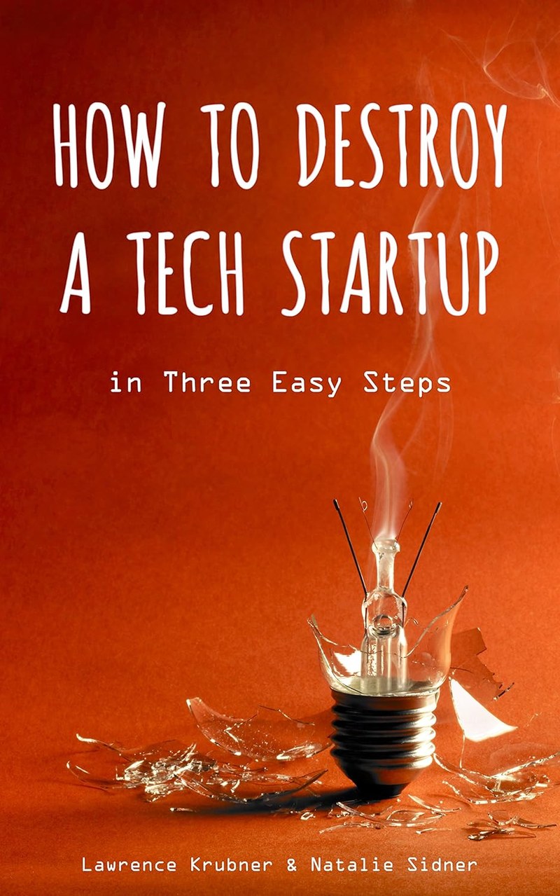 Cover of How To Destroy A Tech Startup In Three Easy Steps