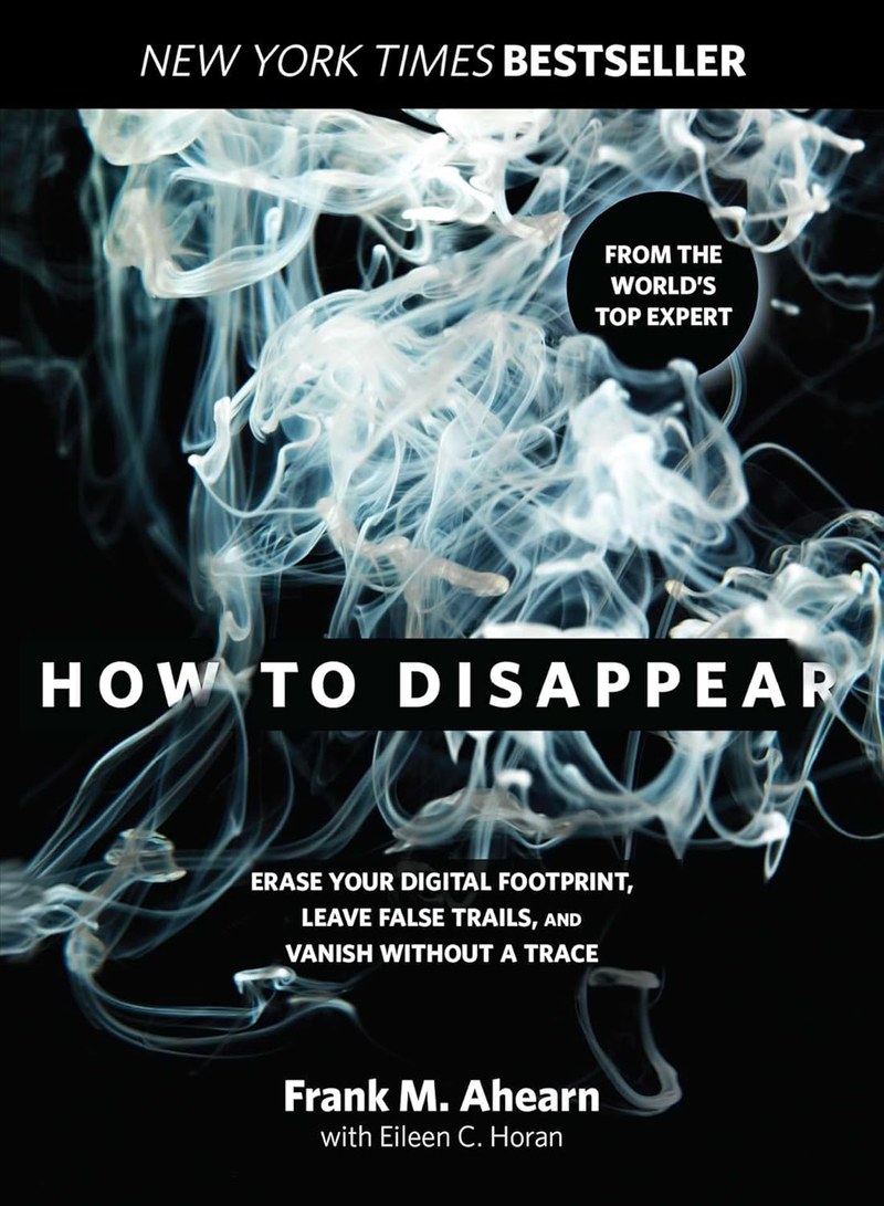 Cover of How to Disappear: Erase your Digital Footprint, Leave False Trails, and Vanish without A Trace