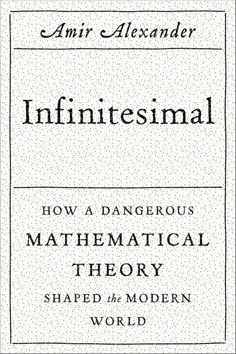 Cover of Infinitesimal: How a Dangerous Mathematical Theory Shaped the Modern World