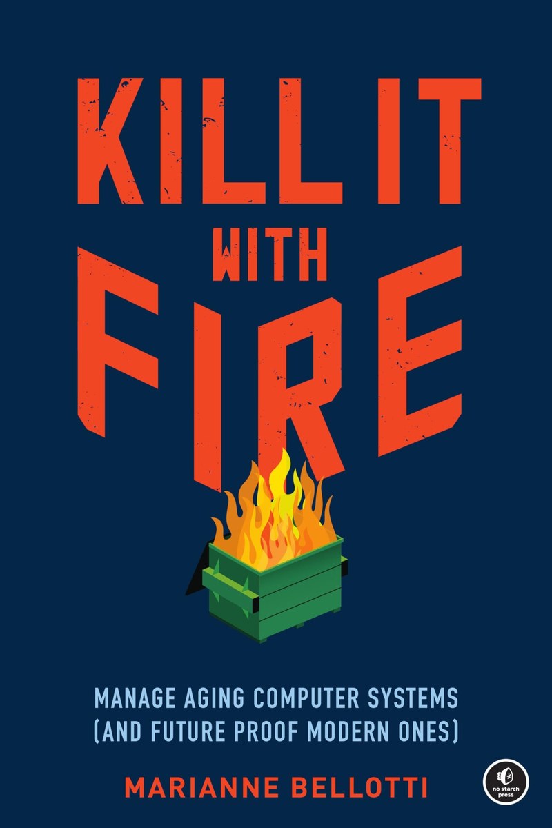 Cover of Kill It with Fire: Manage Aging Computer Systems (and Future Proof Modern Ones)