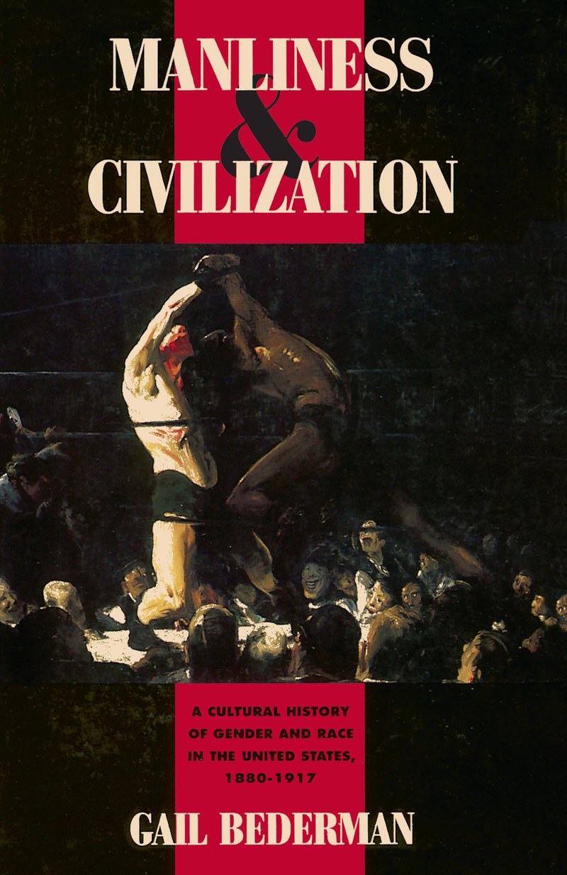 Cover of Manliness & Civilization: A Cultural History of Gender and Race in the United States, 1880-1917 (Women in Culture and Society)