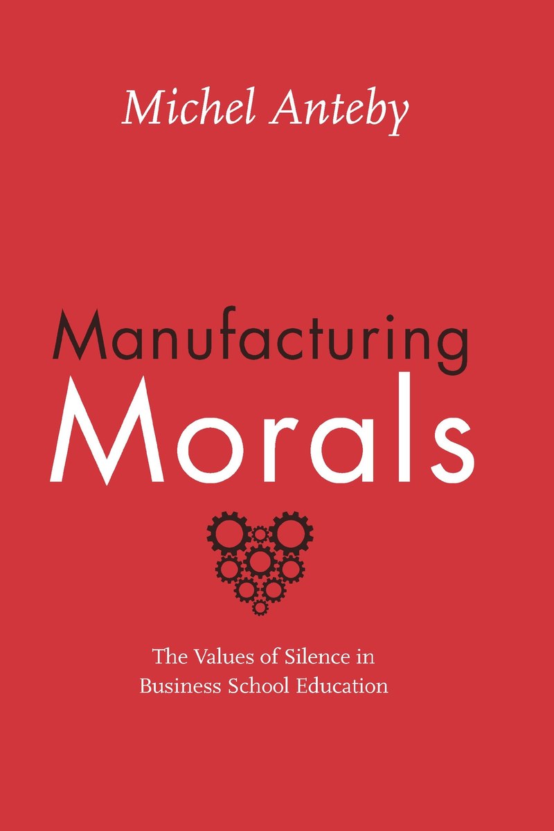 Cover of Manufacturing Morals: The Values of Silence in Business School Education