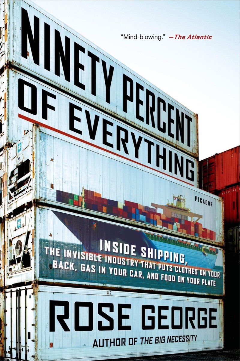 Cover of Ninety Percent of Everything: Inside Shipping, the Invisible Industry That Puts Clothes on Your Back, Gas in Your Car, and Food on Your Plate