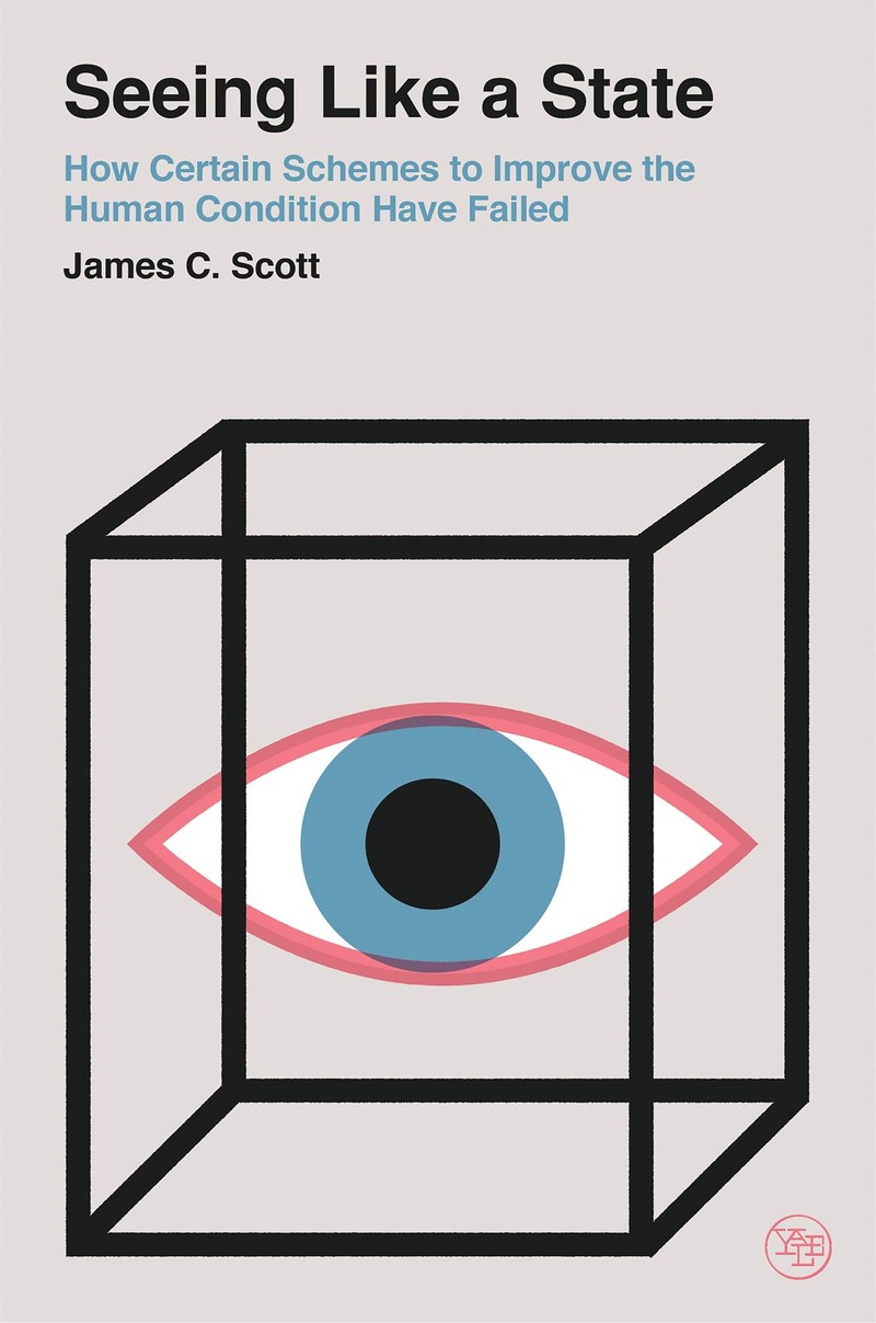 Cover of Seeing Like a State: How Certain Schemes to Improve the Human Condition Have Failed