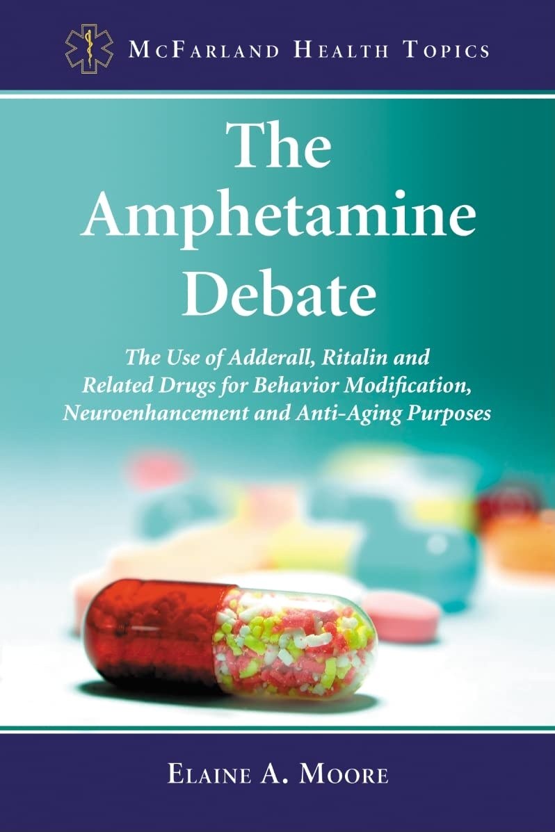 Cover of The Amphetamine Debate: The Use of Adderall, Ritalin and Related Drugs for Behavior Modification, Neuroenhancement and Anti-Aging Purposes (McFarland Health Topics)