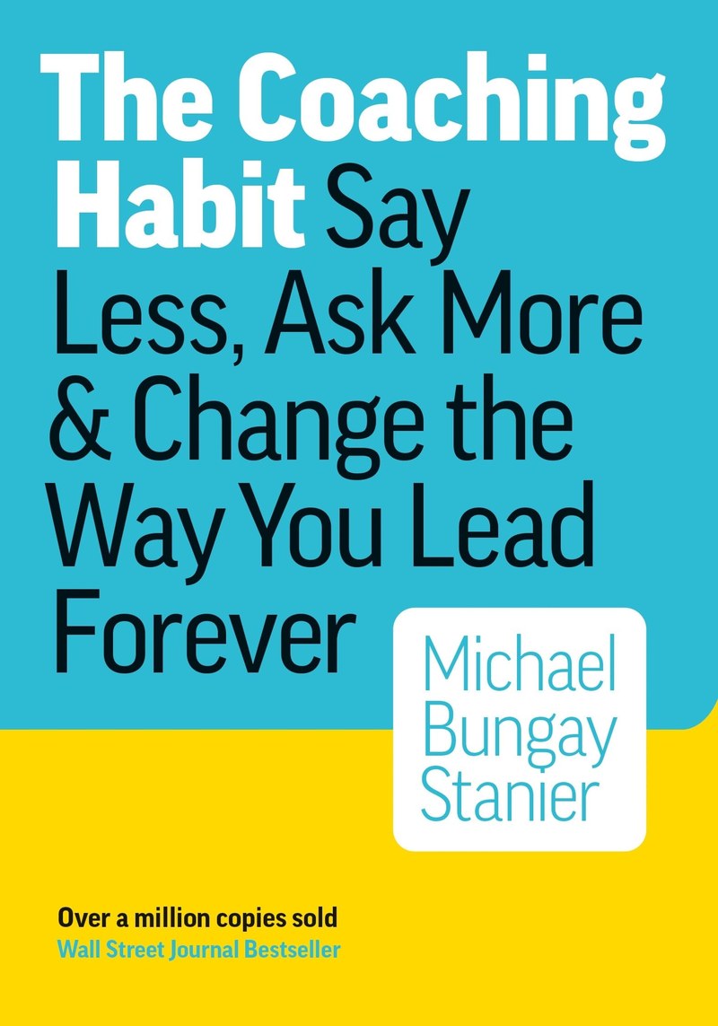 Cover of The Coaching Habit: Say Less, Ask More & Change the Way You Lead Forever