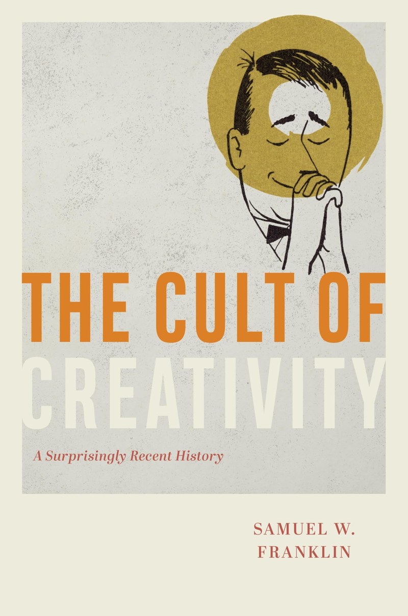 Cover of The Cult of Creativity: A Surprisingly Recent History
