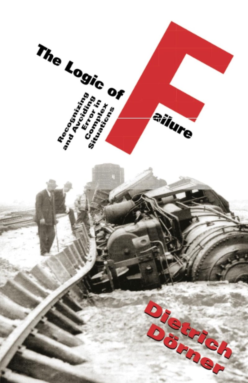 Cover of The Logic of Failure: Recognizing and Avoiding Error in Complex Situations