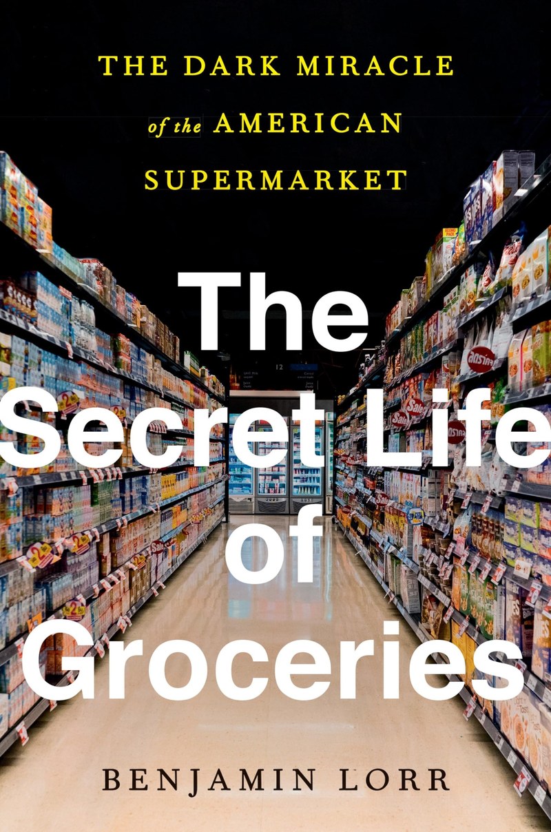 Cover of The Secret Life of Groceries: The Dark Miracle of the American Supermarket