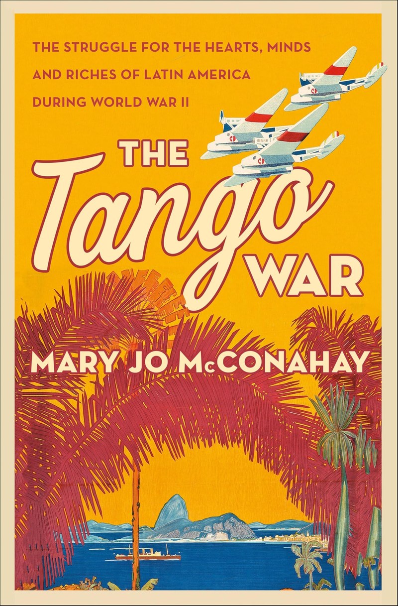 Cover of The Tango War: The Struggle for the Hearts, Minds and Riches of Latin America During World War II