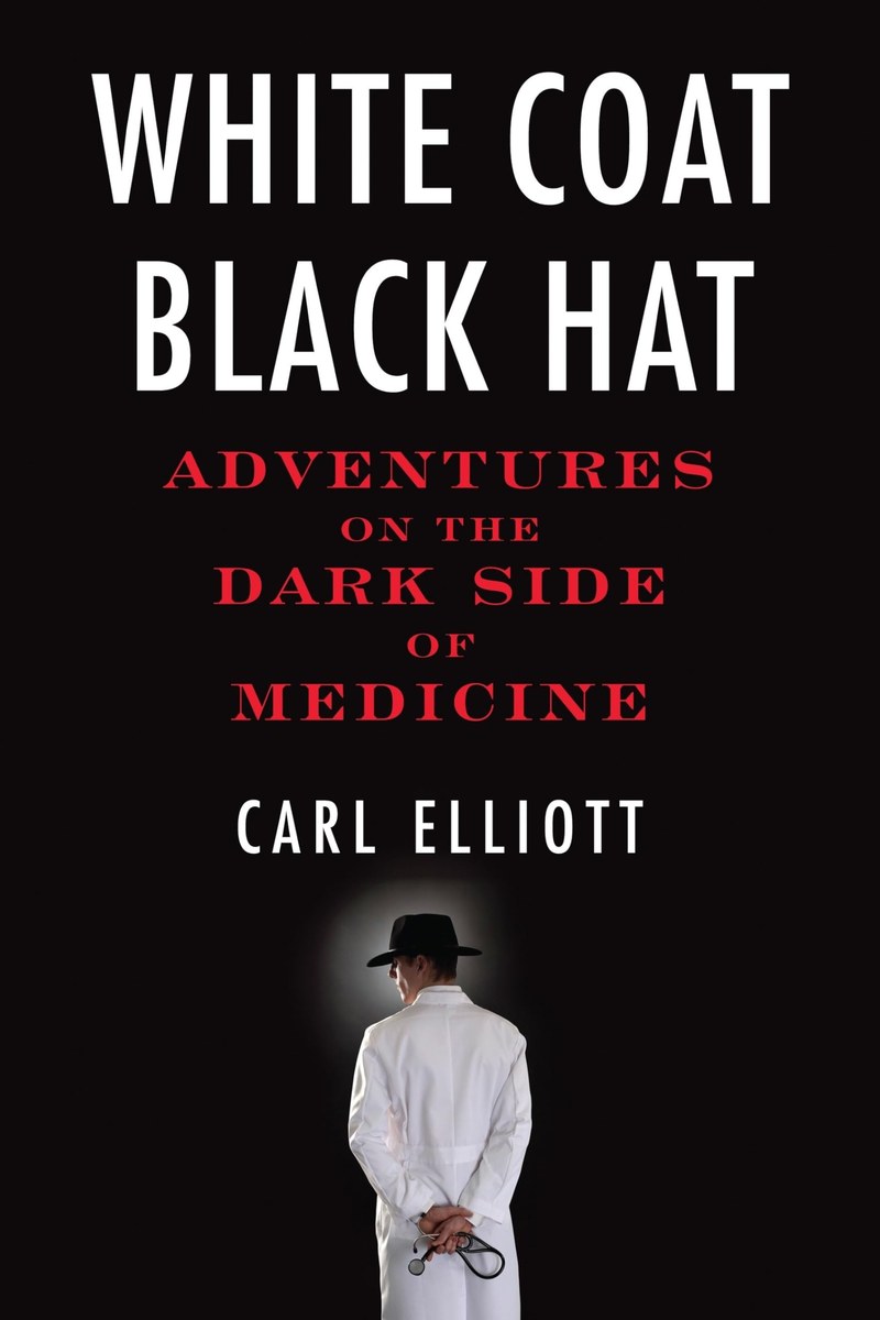 Cover of White Coat, Black Hat: Adventures on the Dark Side of Medicine